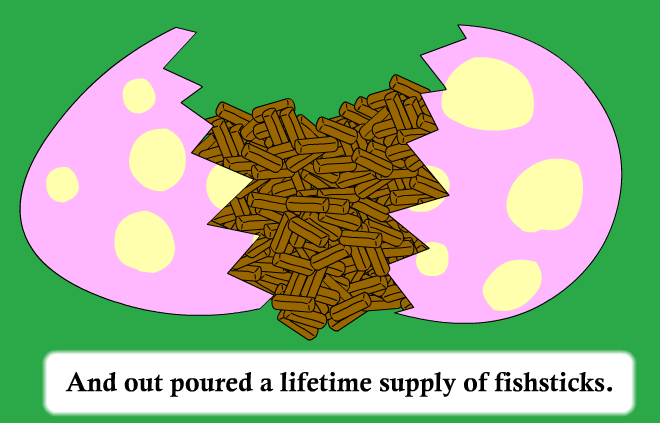 Out popped a lifetime supply of fishsticks.